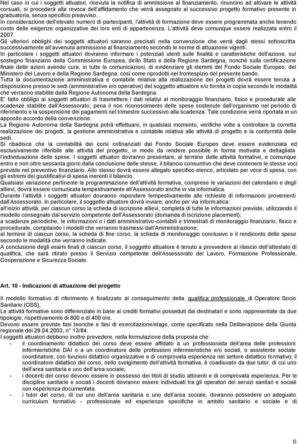 In considerazione dell elevato numero di partecipanti, l attività di formazione deve essere programmata anche tenendo conto delle esigenze organizzative dei loro enti di appartenenza.