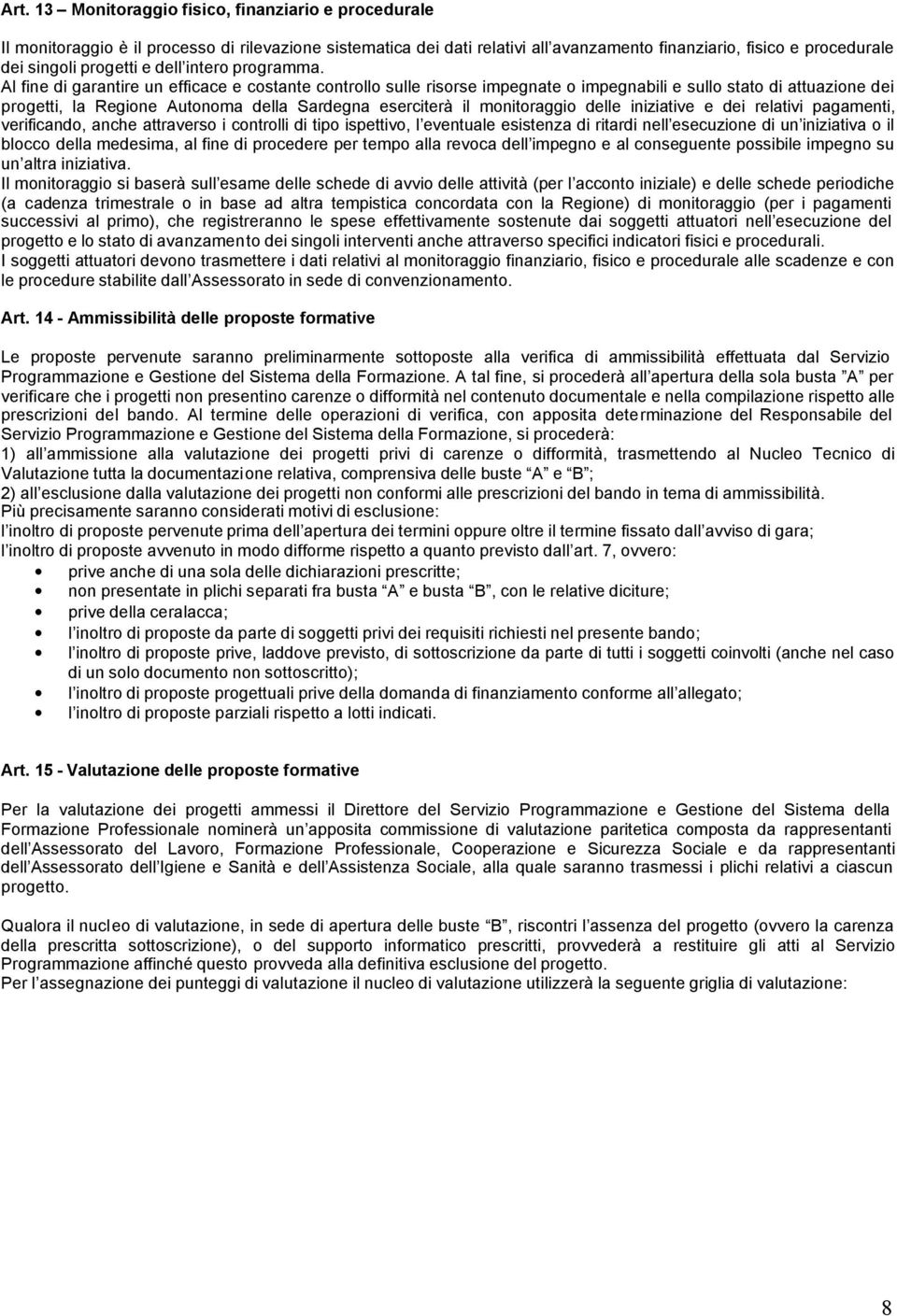 Al fine di garantire un efficace e costante controllo sulle risorse impegnate o impegnabili e sullo stato di attuazione dei progetti, la Regione Autonoma della Sardegna eserciterà il monitoraggio