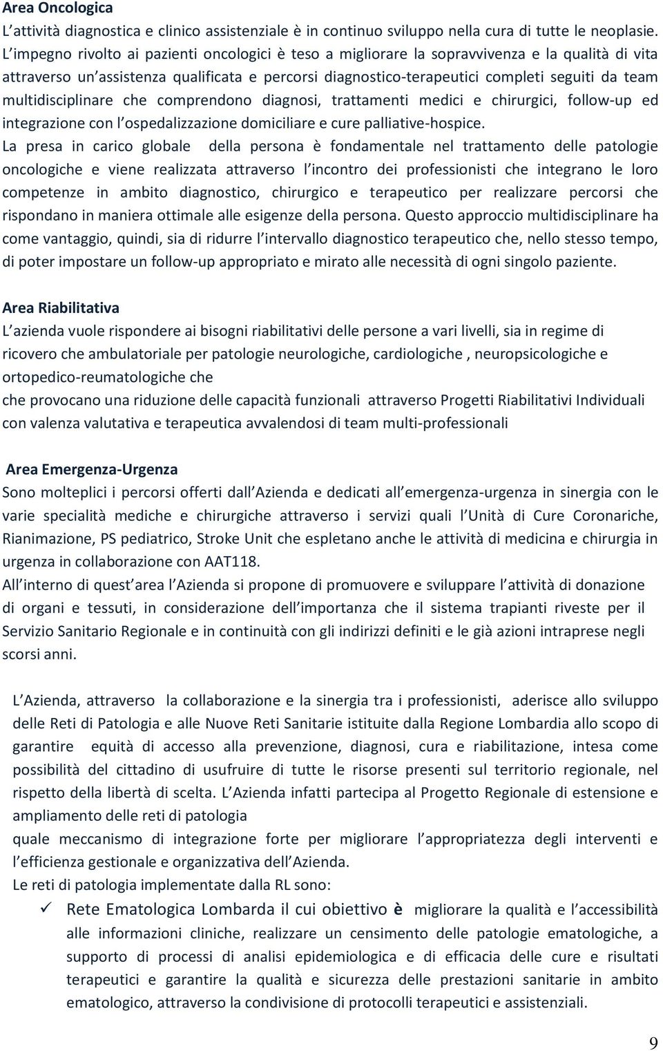 multidisciplinare che comprendono diagnosi, trattamenti medici e chirurgici, follow-up ed i teg azio e o l ospedalizzazio e do i ilia e e u e palliative-hospice.