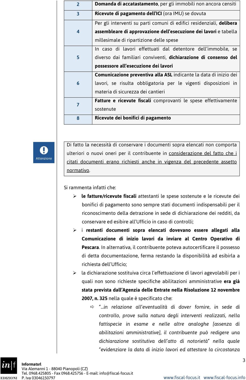 conviventi, dichiarazione di consenso del possessore all esecuzione dei lavori Comunicazione preventiva alla ASL indicante la data di inizio dei 6 lavori, se risulta obbligatoria per le vigenti