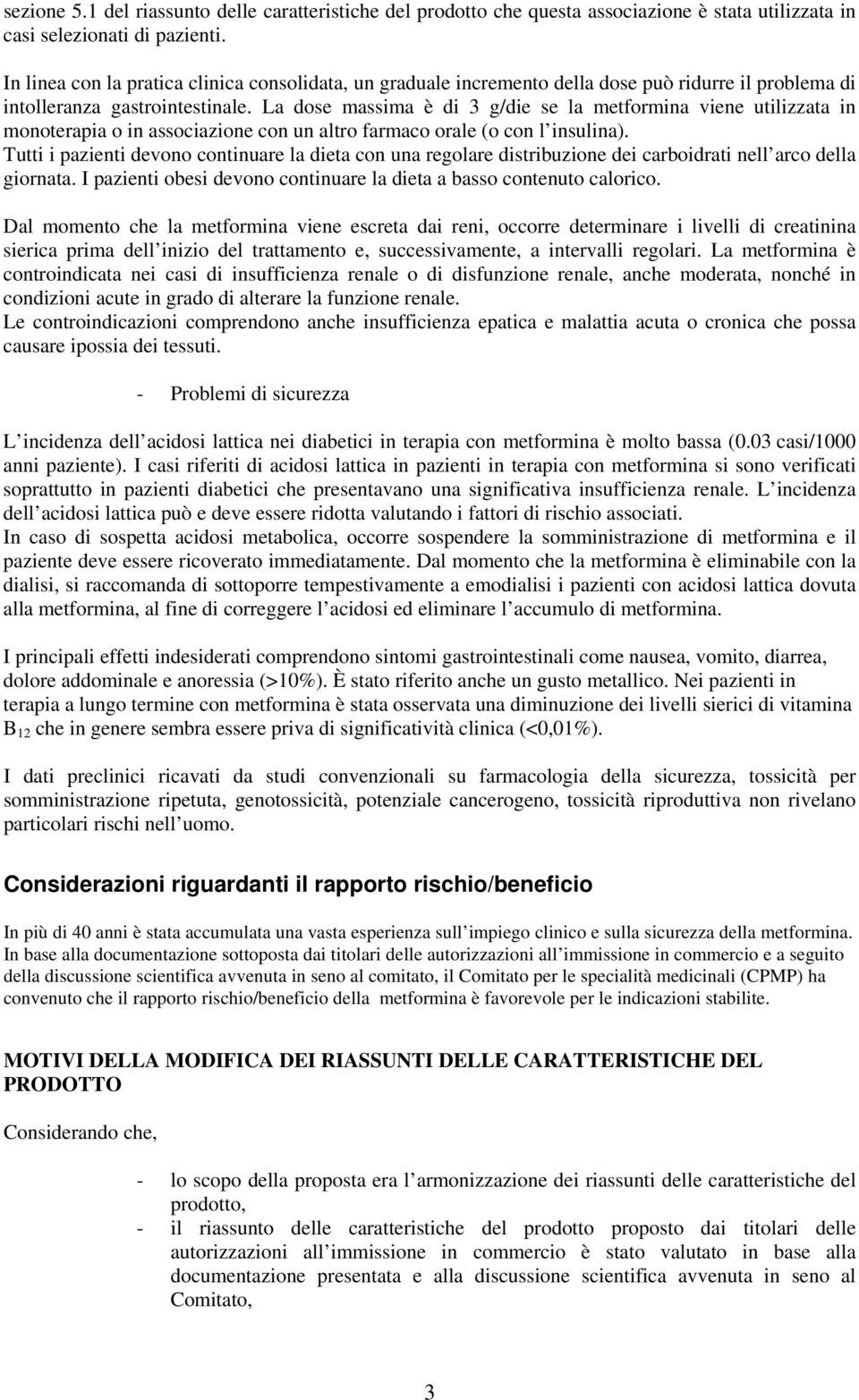 La dose massima è di 3 g/die se la metformina viene utilizzata in monoterapia o in associazione con un altro farmaco orale (o con l insulina).