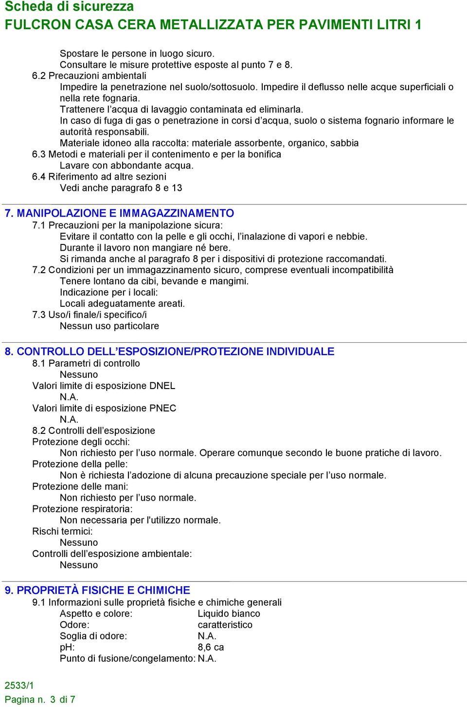 In caso di fuga di gas o penetrazione in corsi d acqua, suolo o sistema fognario informare le autorità responsabili. Materiale idoneo alla raccolta: materiale assorbente, organico, sabbia 6.