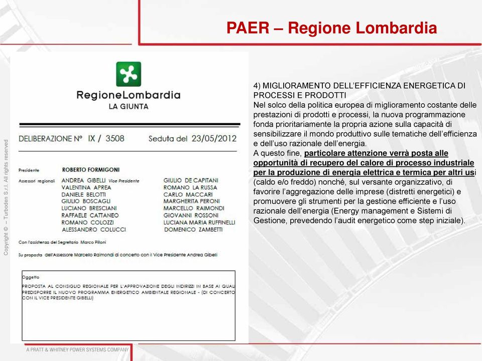 A questo fine, particolare attenzione verrà posta alle opportunità di recupero del calore di processo industriale per la produzione di energia elettrica e termica per altri usi (caldo e/o freddo)