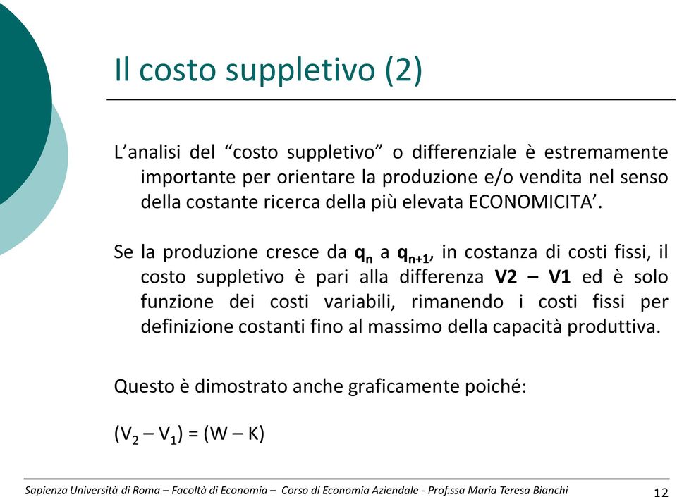 Se la produzione cresce da q n a q n+1, in costanza di costi fissi, il costo suppletivo è pari alla differenza V2 V1 ed è solo
