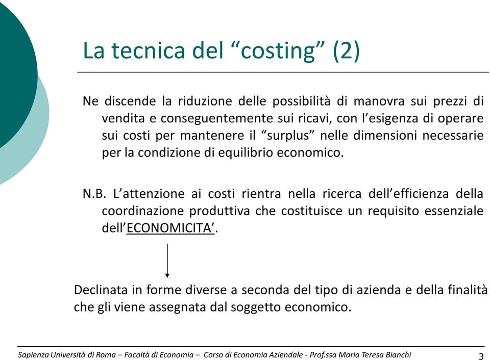 L attenzione ai costi rientra nella ricerca dell efficienza della coordinazione produttiva che costituisce un requisito essenziale dell