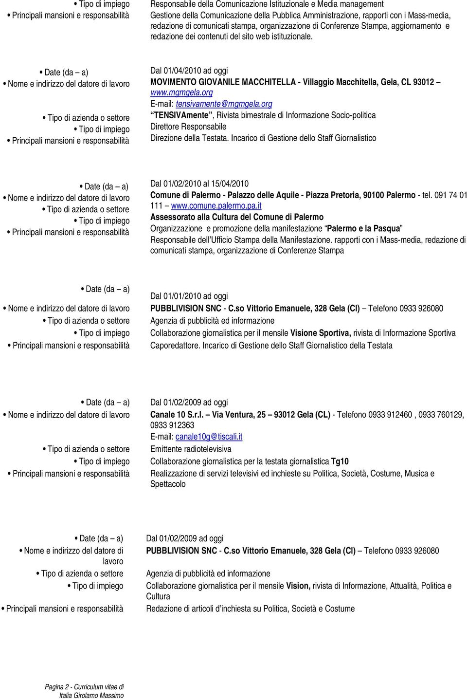 Dal 01/04/2010 ad oggi MOVIMENTO GIOVANILE MACCHITELLA - Villaggio Macchitella, Gela, CL 93012 www.mgmgela.org E-mail: tensivamente@mgmgela.