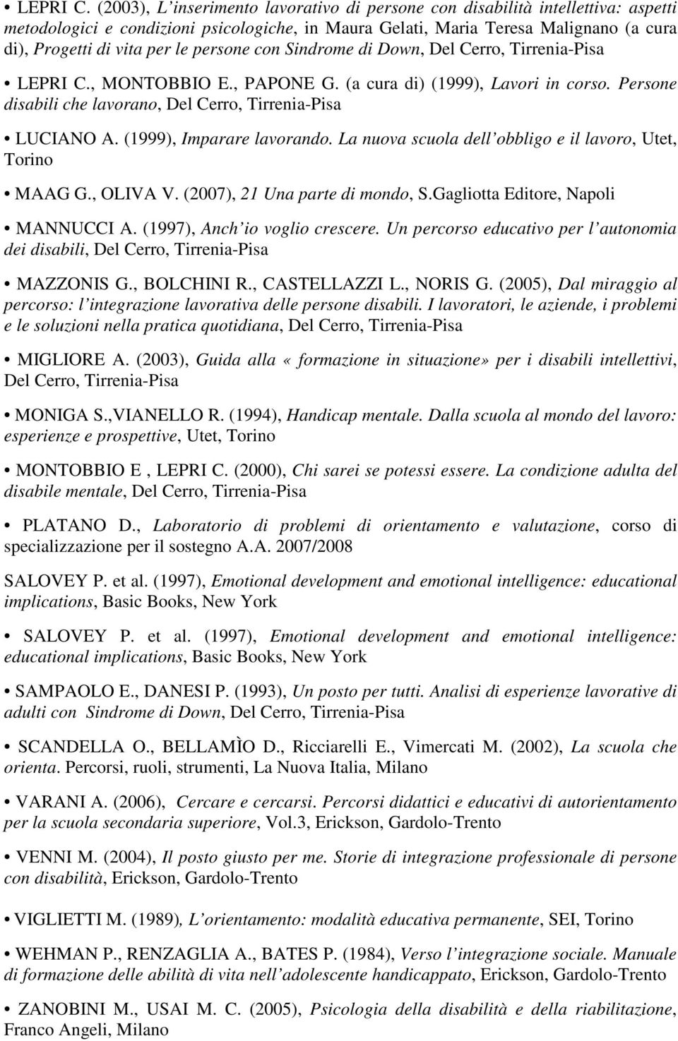 persone con Sindrome di Down, Del Cerro, Tirrenia-Pisa , MONTOBBIO E., PAPONE G. (a cura di) (1999), Lavori in corso. Persone disabili che lavorano, Del Cerro, Tirrenia-Pisa LUCIANO A.