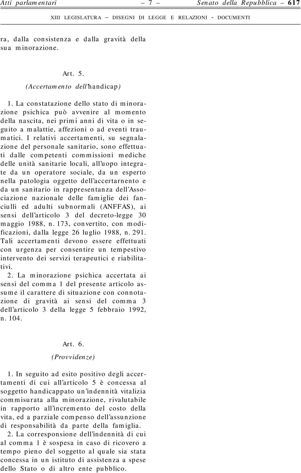 I relativi accertamenti, su segnalazione del personale sanitario, sono effettuati dalle competenti commissioni mediche delle unità sanitarie locali, all uopo integrate da un operatore sociale, da un