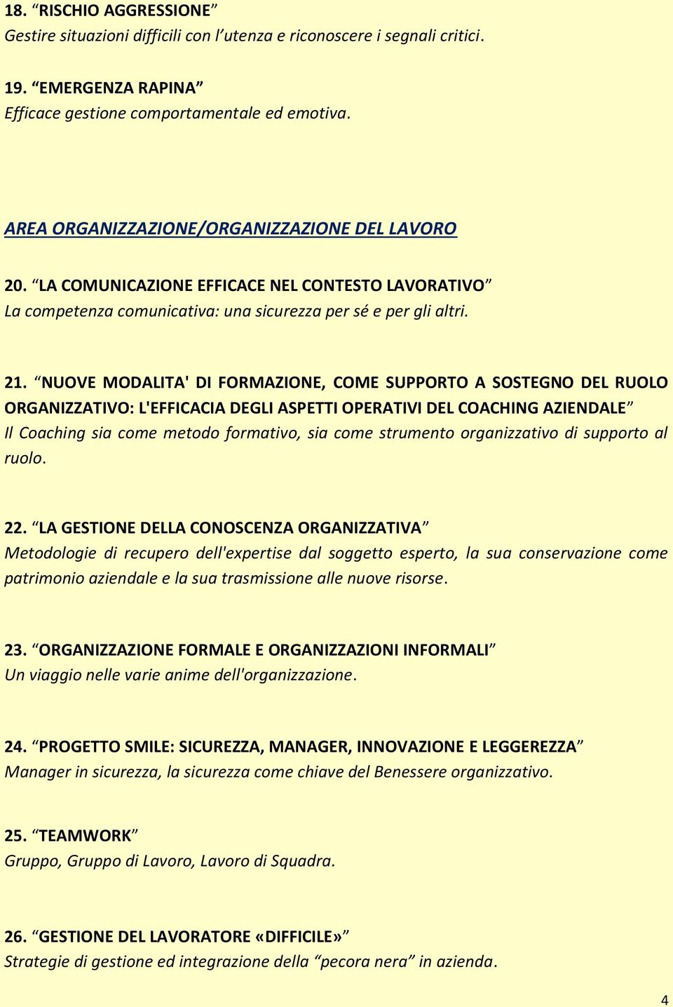 NUOVE MODALITA' DI FORMAZIONE, COME SUPPORTO A SOSTEGNO DEL RUOLO ORGANIZZATIVO: L'EFFICACIA DEGLI ASPETTI OPERATIVI DEL COACHING AZIENDALE Il Coaching sia come metodo formativo, sia come strumento