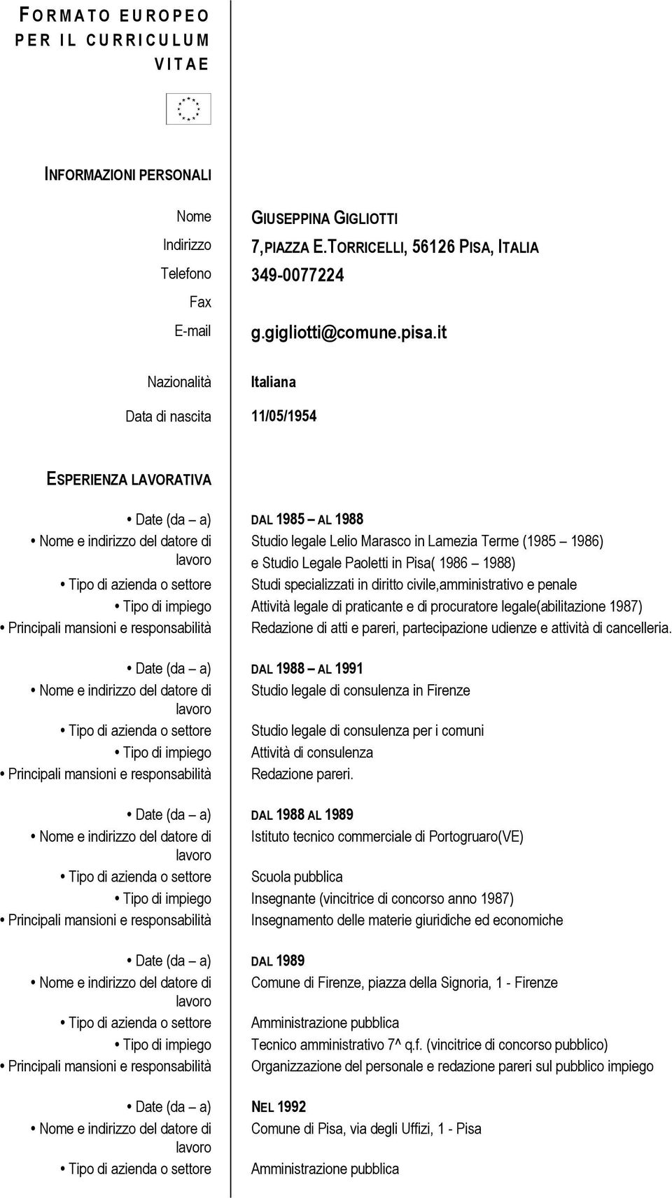 it Nazionalità Italiana Data di nascita 11/05/1954 ESPERIENZA LAVORATIVA Date (da a) DAL 1985 AL 1988 Nome e indirizzo del datore di Studio legale Lelio Marasco in Lamezia Terme (1985 1986) e Studio