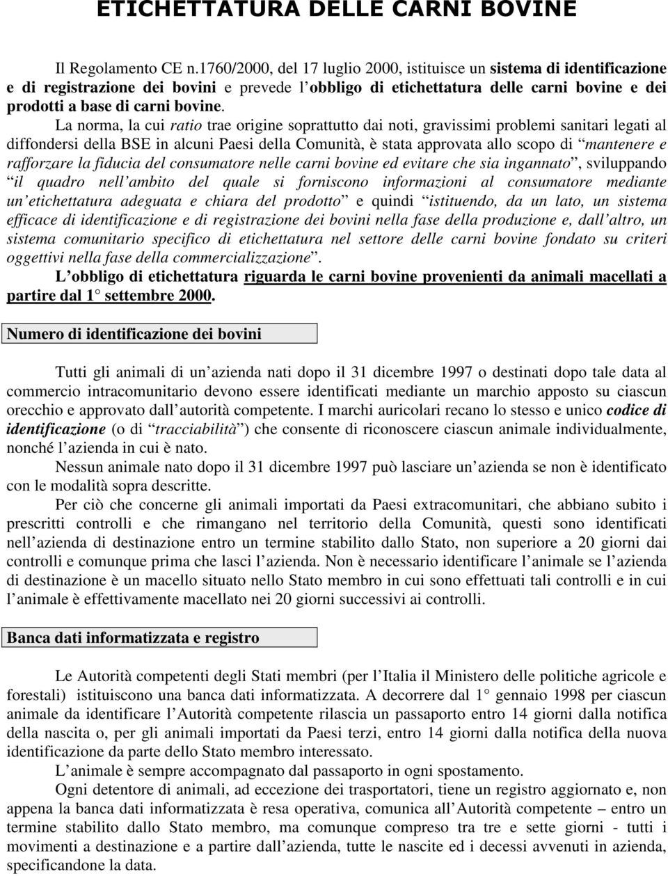 La norma, la cui ratio trae origine soprattutto dai noti, gravissimi problemi sanitari legati al diffondersi della BSE in alcuni Paesi della Comunità, è stata approvata allo scopo di mantenere e