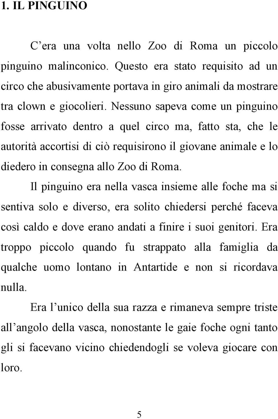 Il pinguino era nella vasca insieme alle foche ma si sentiva solo e diverso, era solito chiedersi perché faceva così caldo e dove erano andati a finire i suoi genitori.