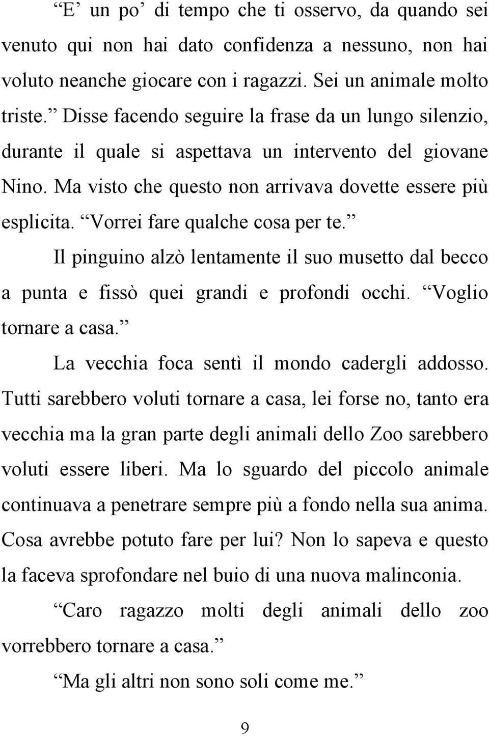 Vorrei fare qualche cosa per te. Il pinguino alzò lentamente il suo musetto dal becco a punta e fissò quei grandi e profondi occhi. Voglio tornare a casa.