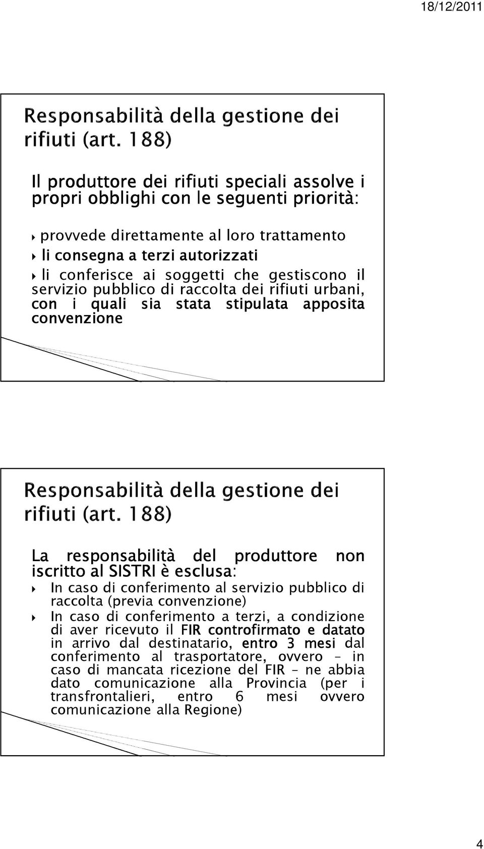 conferimento al servizio pubblico di raccolta (previa convenzione) In caso di conferimento a terzi, a condizione di aver ricevuto il FIR controfirmato e datato in arrivo dal destinatario, entro 3