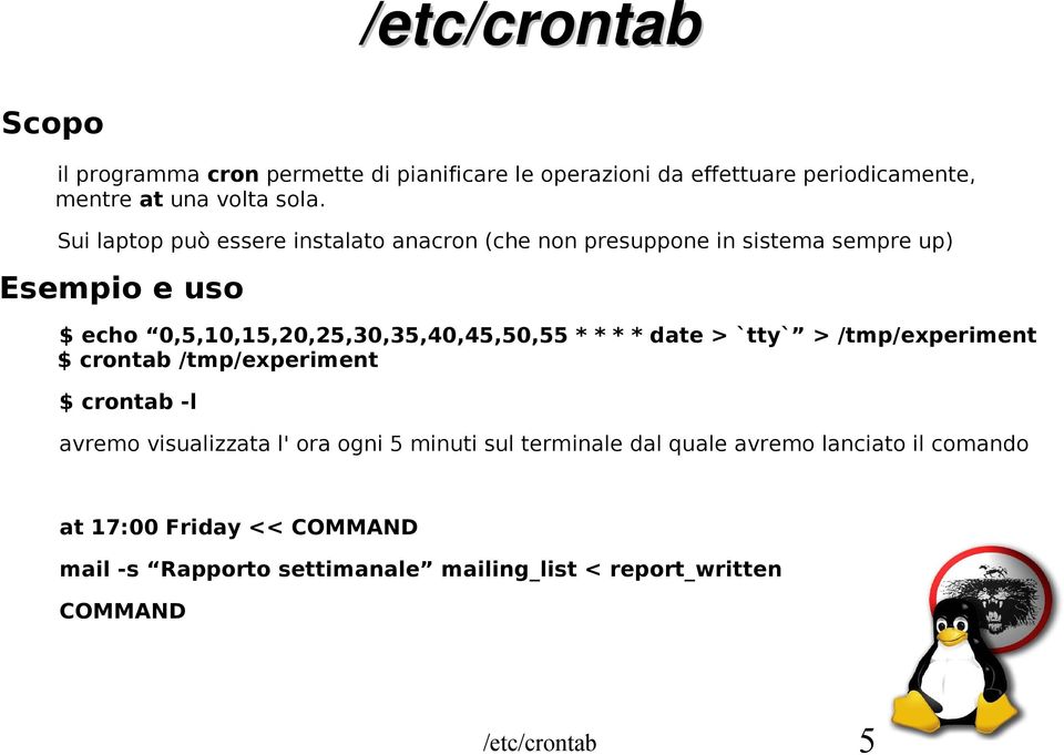 * * * * date > `tty` > /tmp/experiment $ crontab /tmp/experiment $ crontab -l avremo visualizzata l' ora ogni 5 minuti sul terminale dal