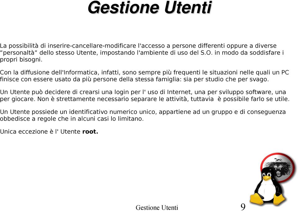 Con la diffusione dell'informatica, infatti, sono sempre più frequenti le situazioni nelle quali un PC finisce con essere usato da più persone della stessa famiglia: sia per studio che per svago.