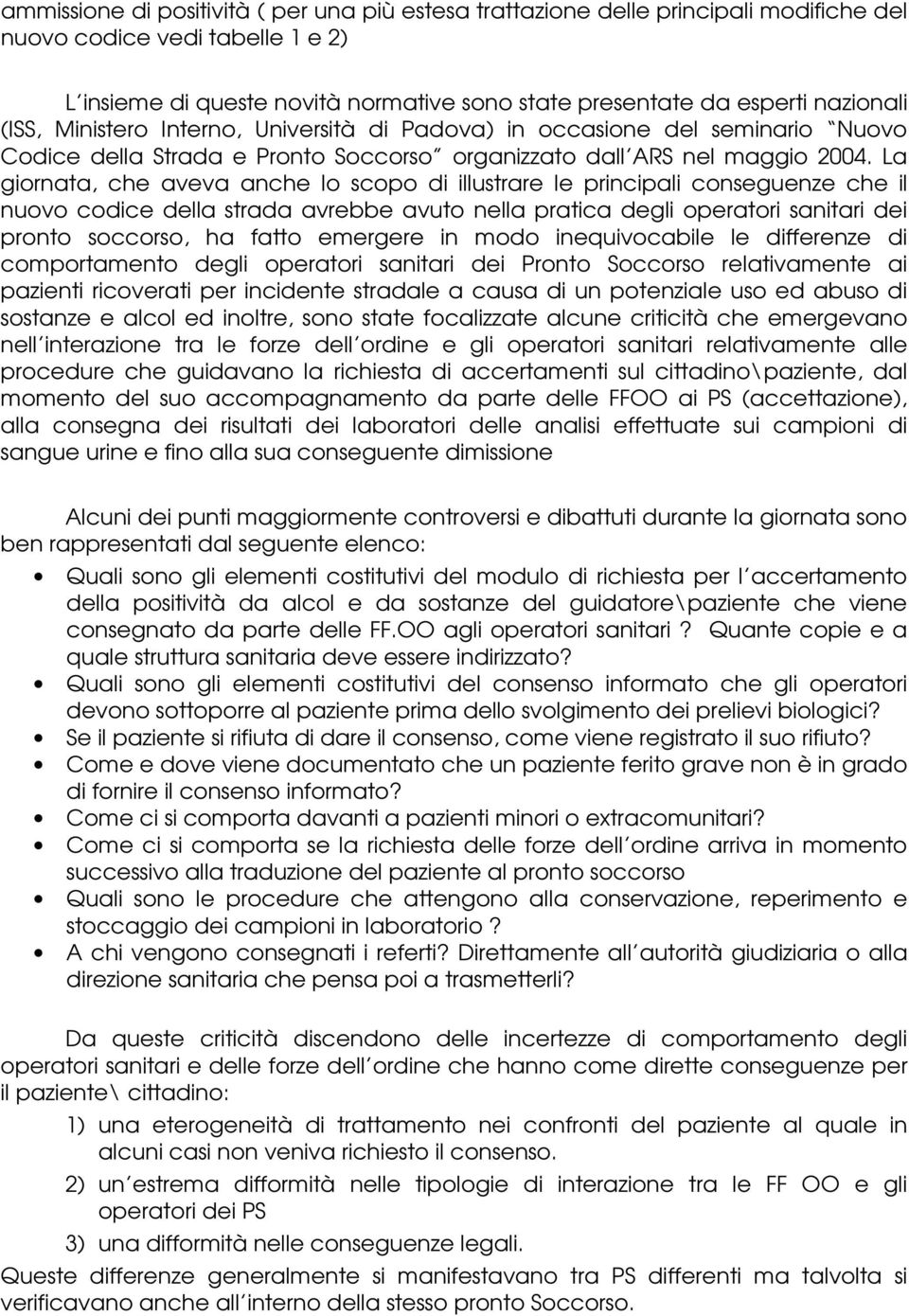 La giornata, che aveva anche lo scopo di illustrare le principali conseguenze che il nuovo codice della strada avrebbe avuto nella pratica degli operatori sanitari dei pronto soccorso, ha fatto