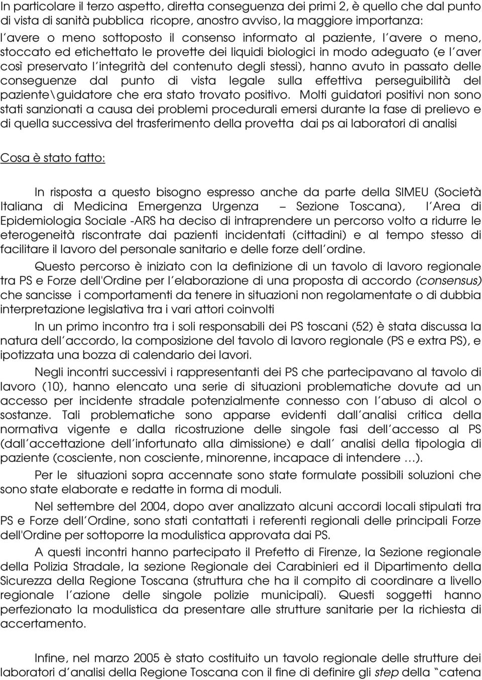 avuto in passato delle conseguenze dal punto di vista legale sulla effettiva perseguibilità del paziente\guidatore che era stato trovato positivo.