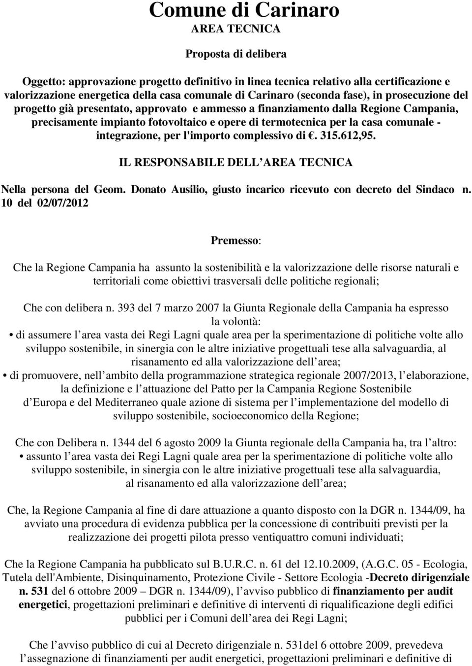 casa comunale - integrazione, per l'importo complessivo di. 315.612,95. IL RESPONSABILE DELL AREA TECNICA Nella persona del Geom. Donato Ausilio, giusto incarico ricevuto con decreto del Sindaco n.