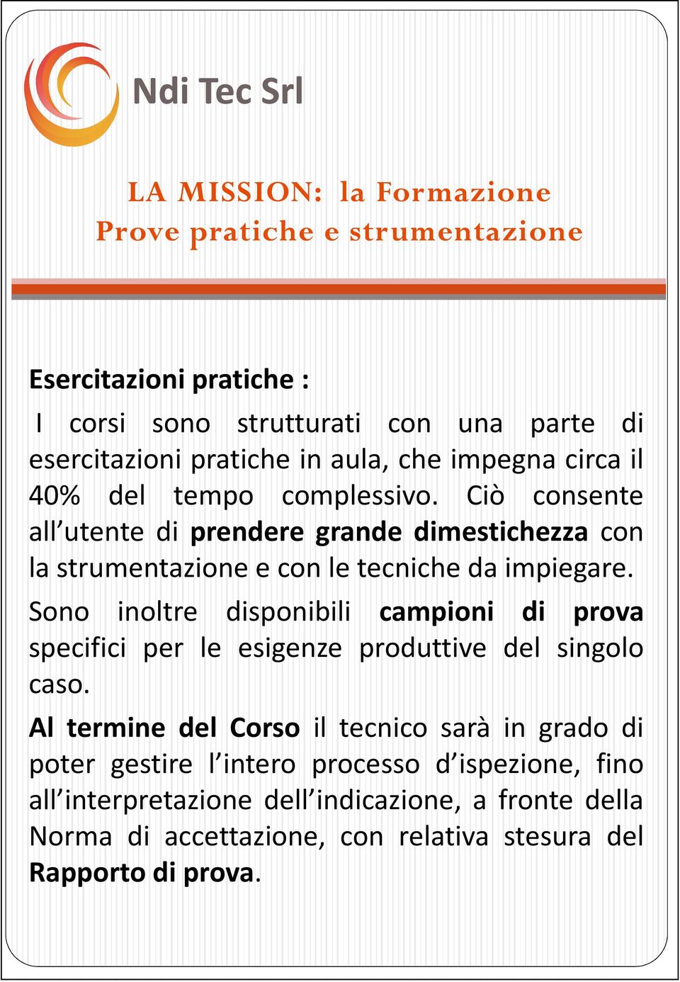 Sono inoltre disponibili campioni di prova specifici per le esigenze produttive del singolo caso.