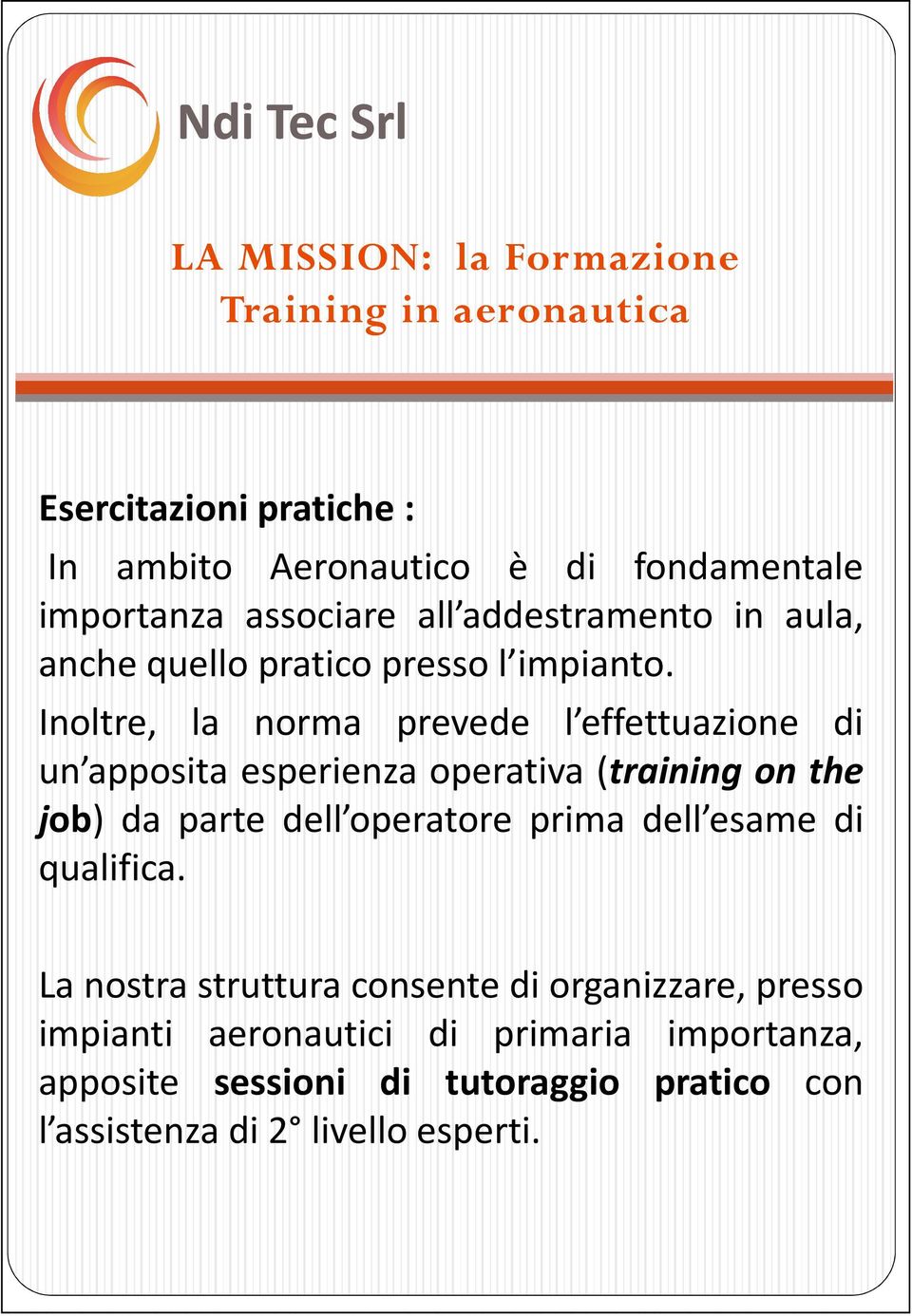 Inoltre, la norma prevede l effettuazione di un apposita esperienza operativa (training on the job) da parte dell operatore prima