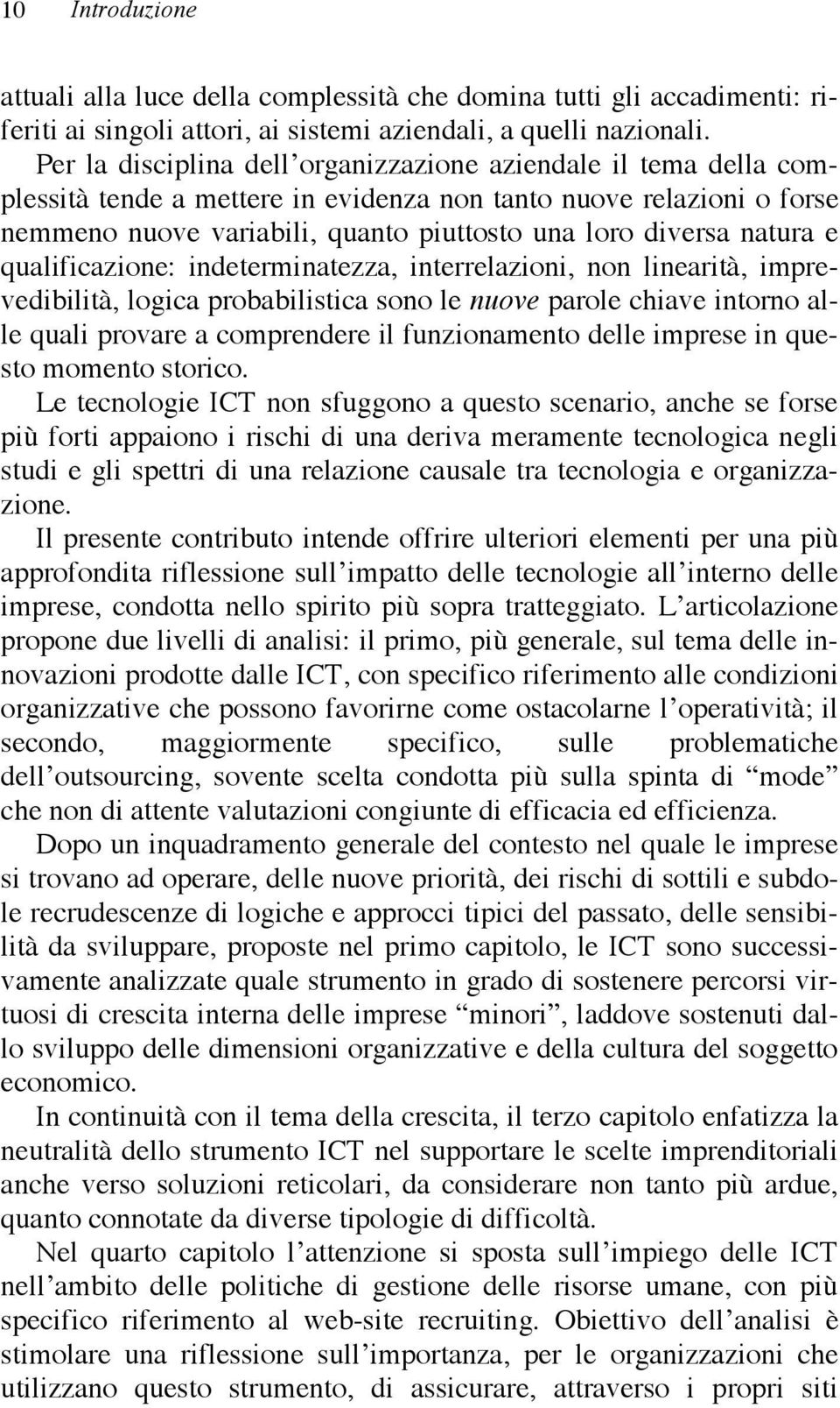 natura e qualificazione: indeterminatezza, interrelazioni, non linearità, imprevedibilità, logica probabilistica sono le nuove parole chiave intorno alle quali provare a comprendere il funzionamento