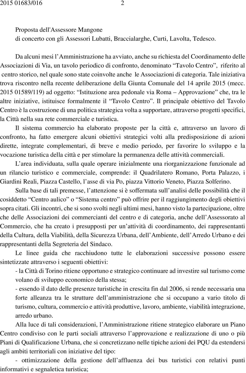 nel quale sono state coinvolte anche le Associazioni di categoria. Tale iniziativa trova riscontro nella recente deliberazione della Giunta Comunale del 14 aprile 2015 (mecc.