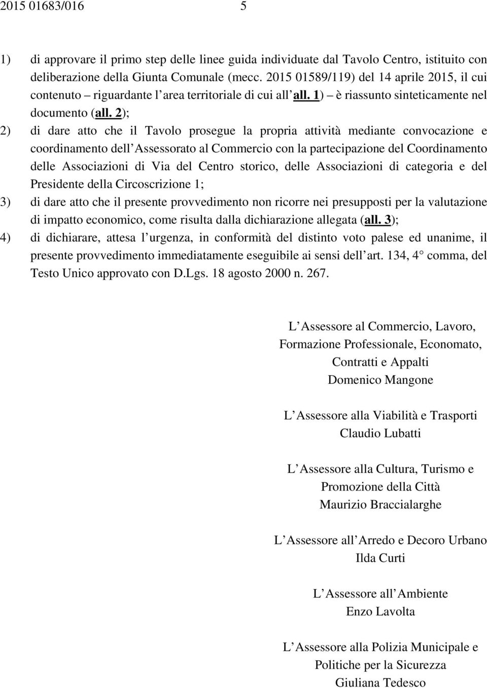 2); 2) di dare atto che il Tavolo prosegue la propria attività mediante convocazione e coordinamento dell Assessorato al Commercio con la partecipazione del Coordinamento delle Associazioni di Via