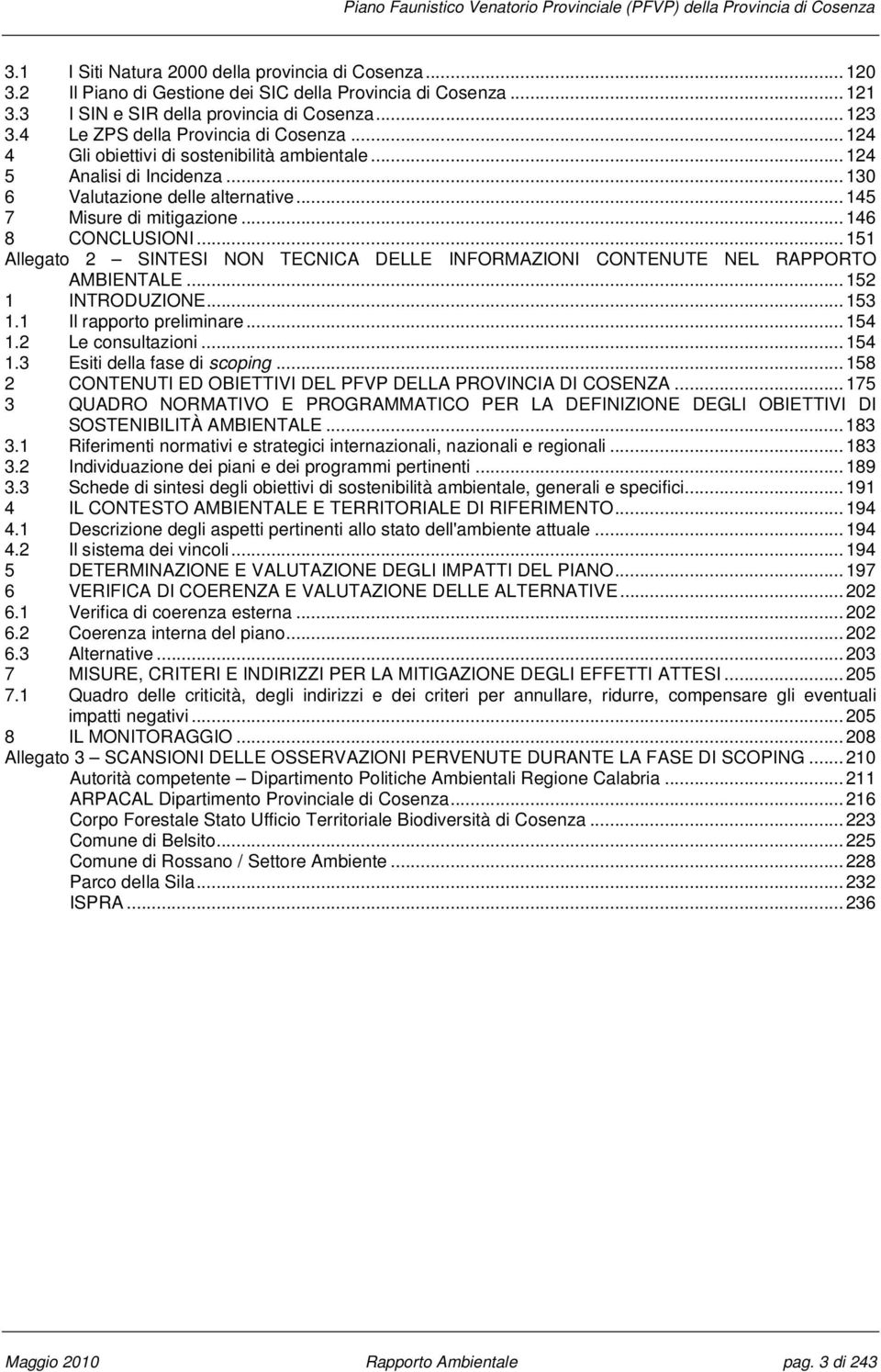 ..146 8 CONCLUSIONI...151 Allegato 2 SINTESI NON TECNICA DELLE INFORMAZIONI CONTENUTE NEL RAPPORTO AMBIENTALE...152 1 INTRODUZIONE...153 1.1 Il rapporto preliminare...154 1.