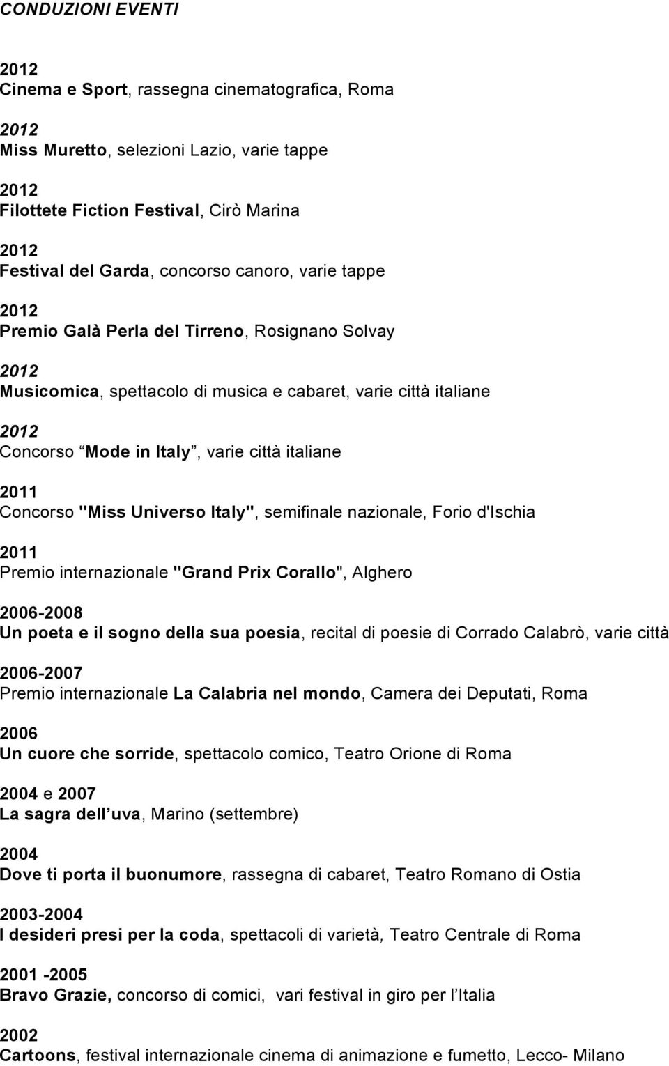 semifinale nazionale, Forio d'ischia Premio internazionale "Grand Prix Corallo", Alghero 2006- Un poeta e il sogno della sua poesia, recital di poesie di Corrado Calabrò, varie città 2006-2007 Premio