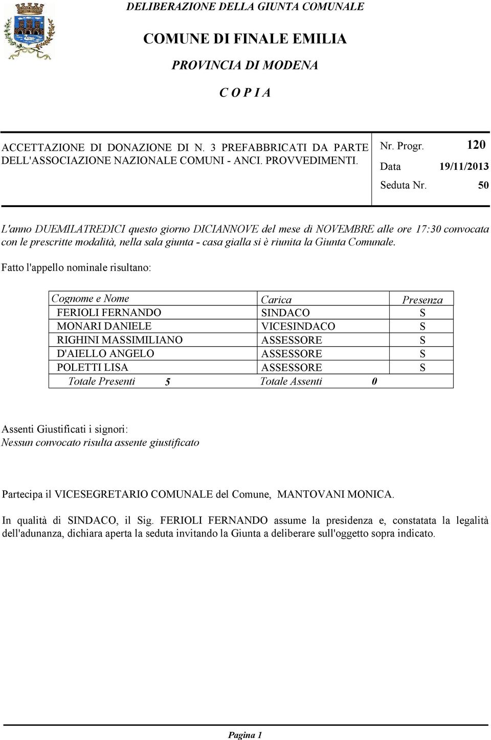 120 19/11/2013 50 L'anno DUEMILATREDICI questo giorno DICIANNOVE del mese di NOVEMBRE alle ore 17:30 convocata con le prescritte modalità, nella sala giunta - casa gialla si è riunita la Giunta