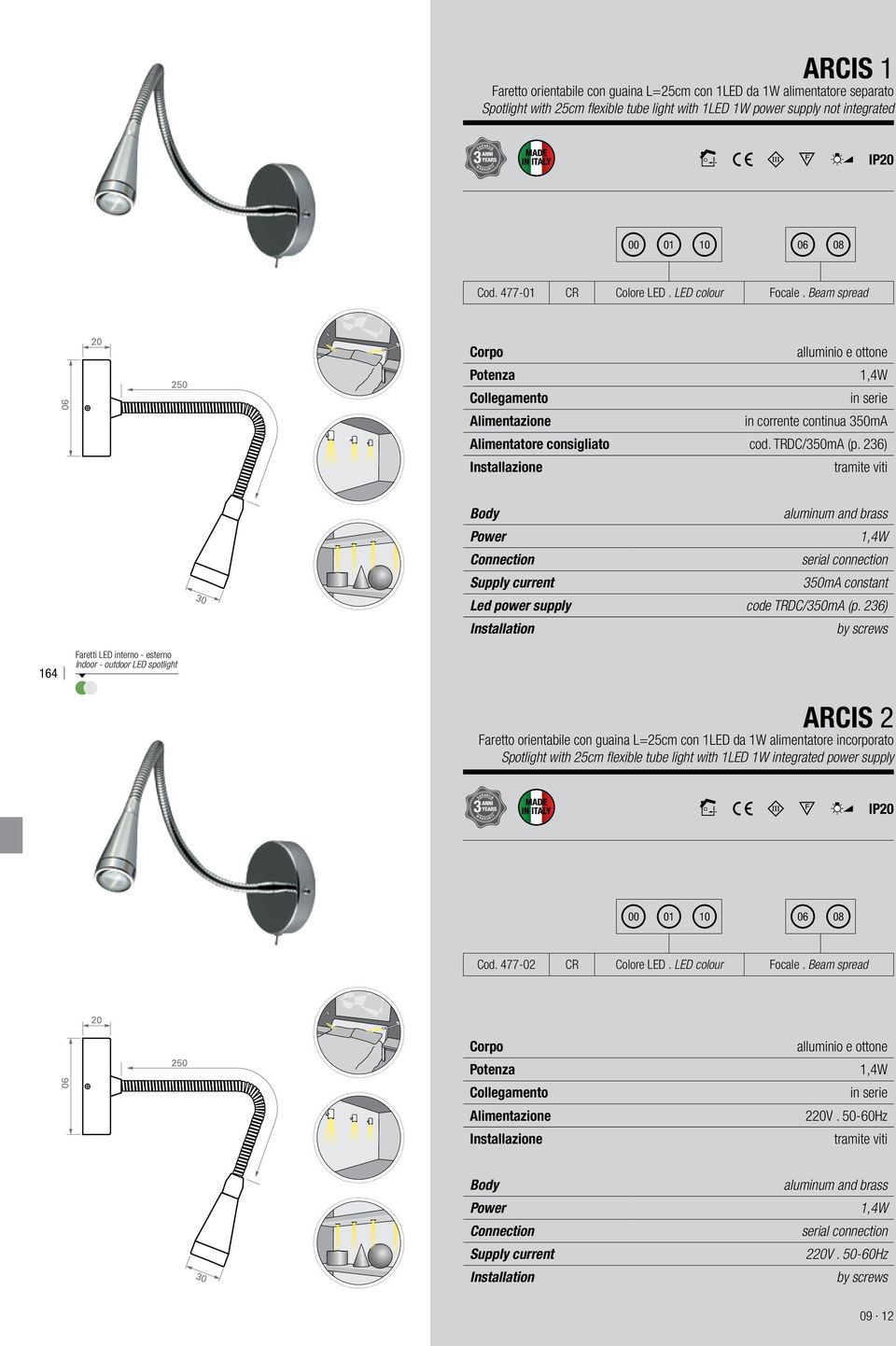 TRDC/350mA (p. 236) Installazione tramite viti 30 Body aluminum and brass Power 1,4W Connection serial connection Supply current 350mA constant Led power supply code TRDC/350mA (p.