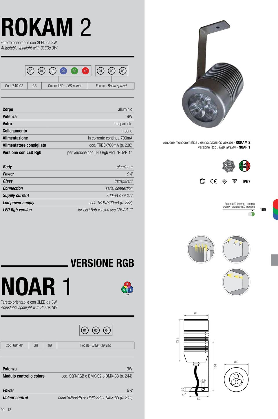 238) Versione con LED Rgb per versione con LED Rgb vedi "NOAR 1" versione monocromatica. monochromatic version - ROKAM 2 versione Rgb.