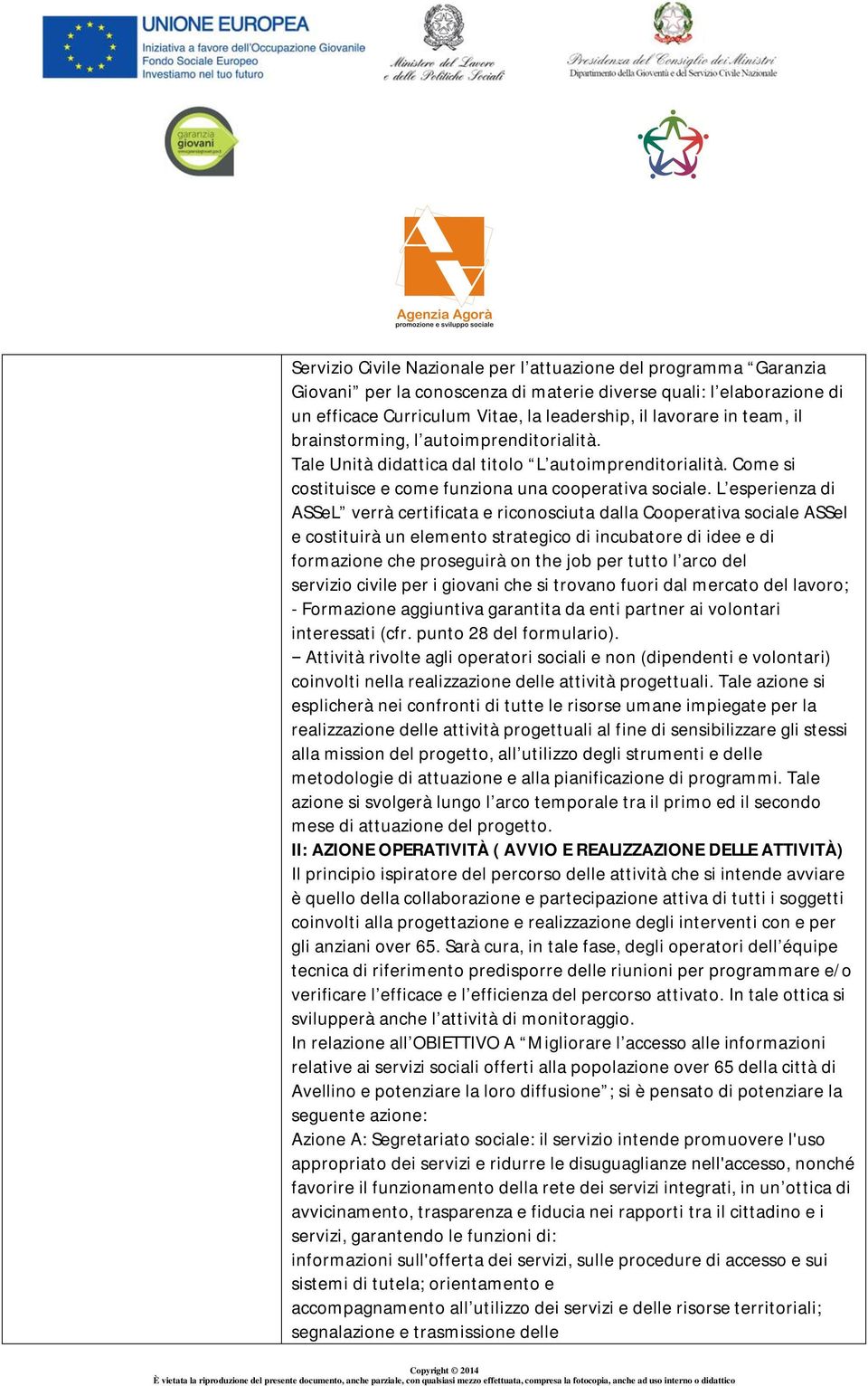 L esperienza di ASSeL verrà certificata e riconosciuta dalla Cooperativa sociale ASSel e costituirà un elemento strategico di incubatore di idee e di formazione che proseguirà on the job per tutto l