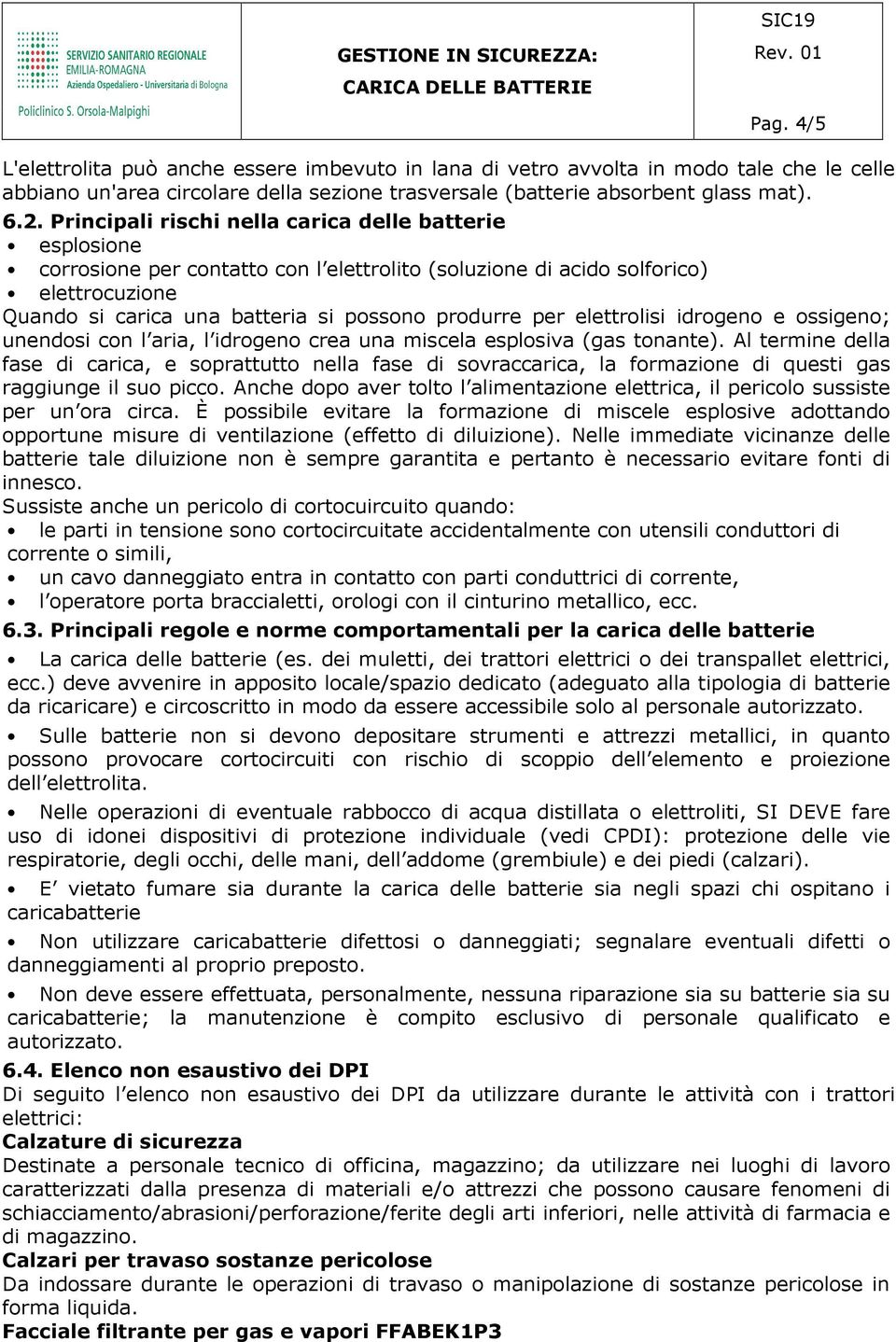 elettrolisi idrogeno e ossigeno; unendosi con l aria, l idrogeno crea una miscela esplosiva (gas tonante).