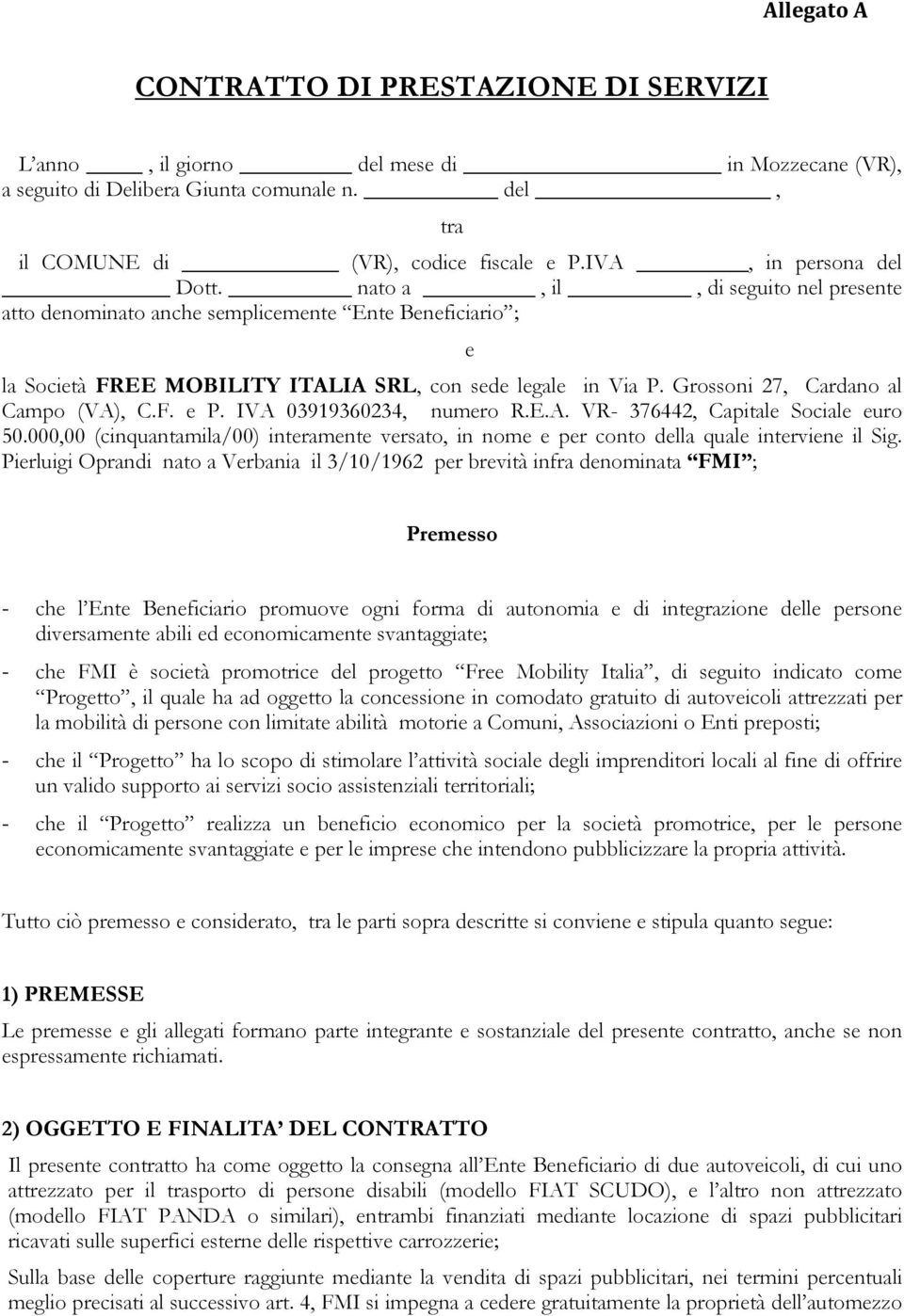 Grossoni 27, Cardano al Campo (VA), C.F. e P. IVA 03919360234, numero R.E.A. VR- 376442, Capitale Sociale euro 50.