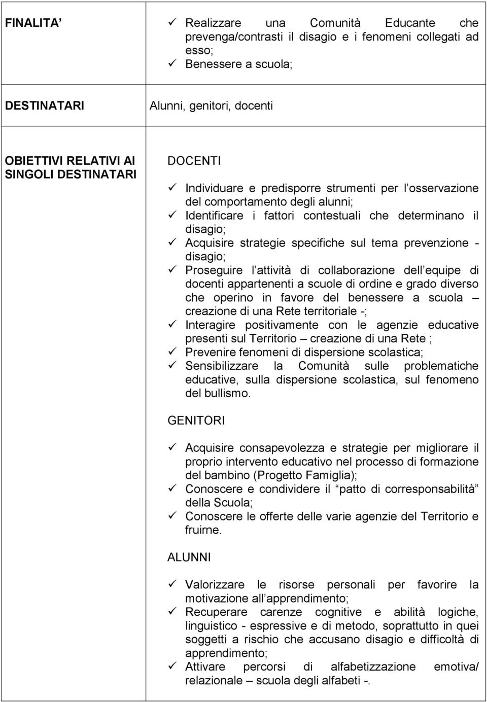 specifiche sul tema prevenzione - disagio; Proseguire l attività di collaborazione dell equipe di docenti appartenenti a scuole di ordine e grado diverso che operino in favore del benessere a scuola