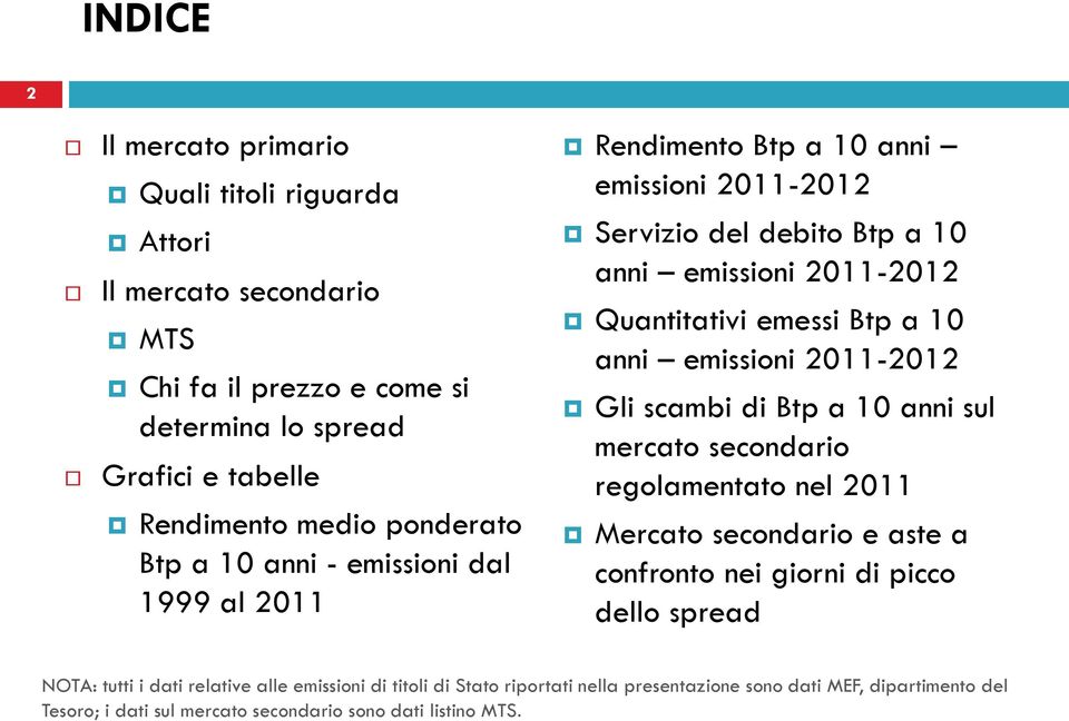 emissioni 2011-2012 Gli scambi di Btp a 10 anni sul mercato secondario regolamentato nel 2011 Mercato secondario e aste a confronto nei giorni di picco dello spread NOTA: