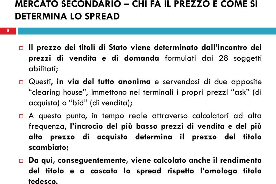 acquisto) o bid (di vendita); A questo punto, in tempo reale attraverso calcolatori ad alta frequenza, l incrocio del più basso prezzi di vendita e del più alto prezzo