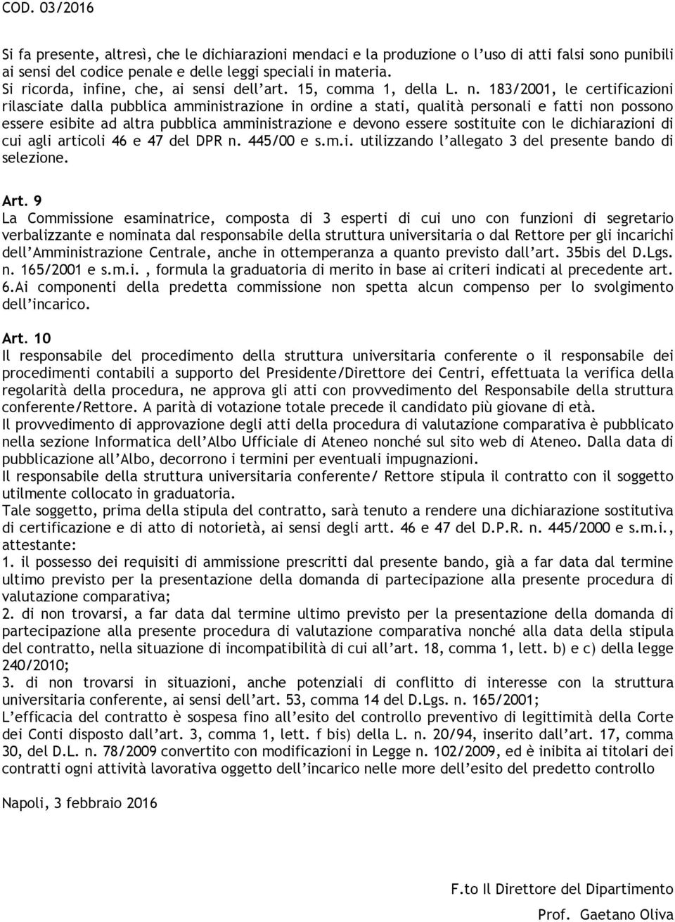 183/2001, le certificazioni rilasciate dalla pubblica amministrazione in ordine a stati, qualità personali e fatti non possono essere esibite ad altra pubblica amministrazione e devono essere