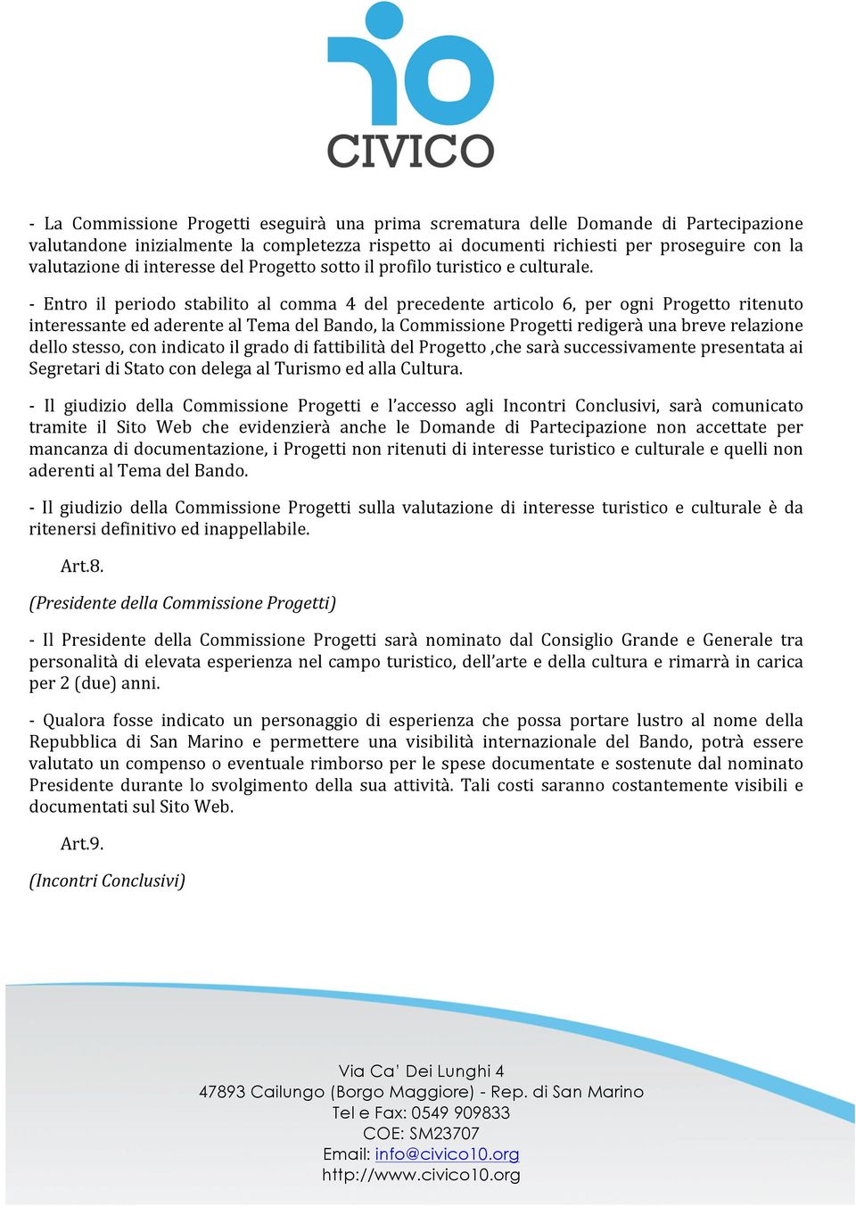 Entro il periodo stabilito al comma 4 del precedente articolo 6, per ogni Progetto ritenuto interessante ed aderente al Tema del Bando, la Commissione Progetti redigerà una breve relazione dello