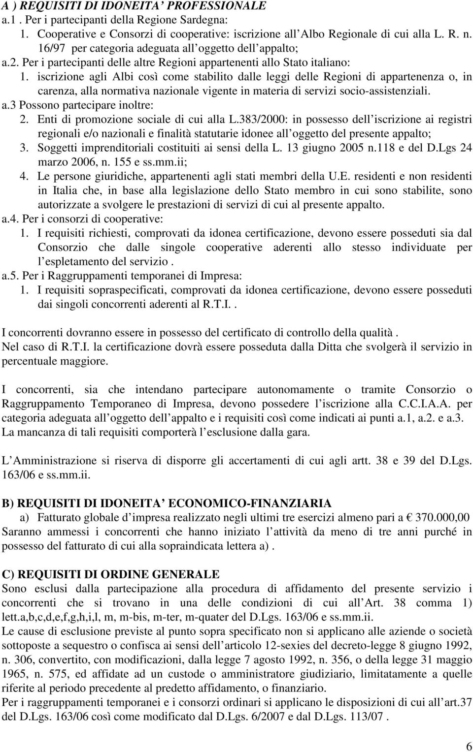 iscrizione agli Albi così come stabilito dalle leggi delle Regioni di appartenenza o, in carenza, alla normativa nazionale vigente in materia di servizi socio-assistenziali. a.3 Possono partecipare inoltre: 2.