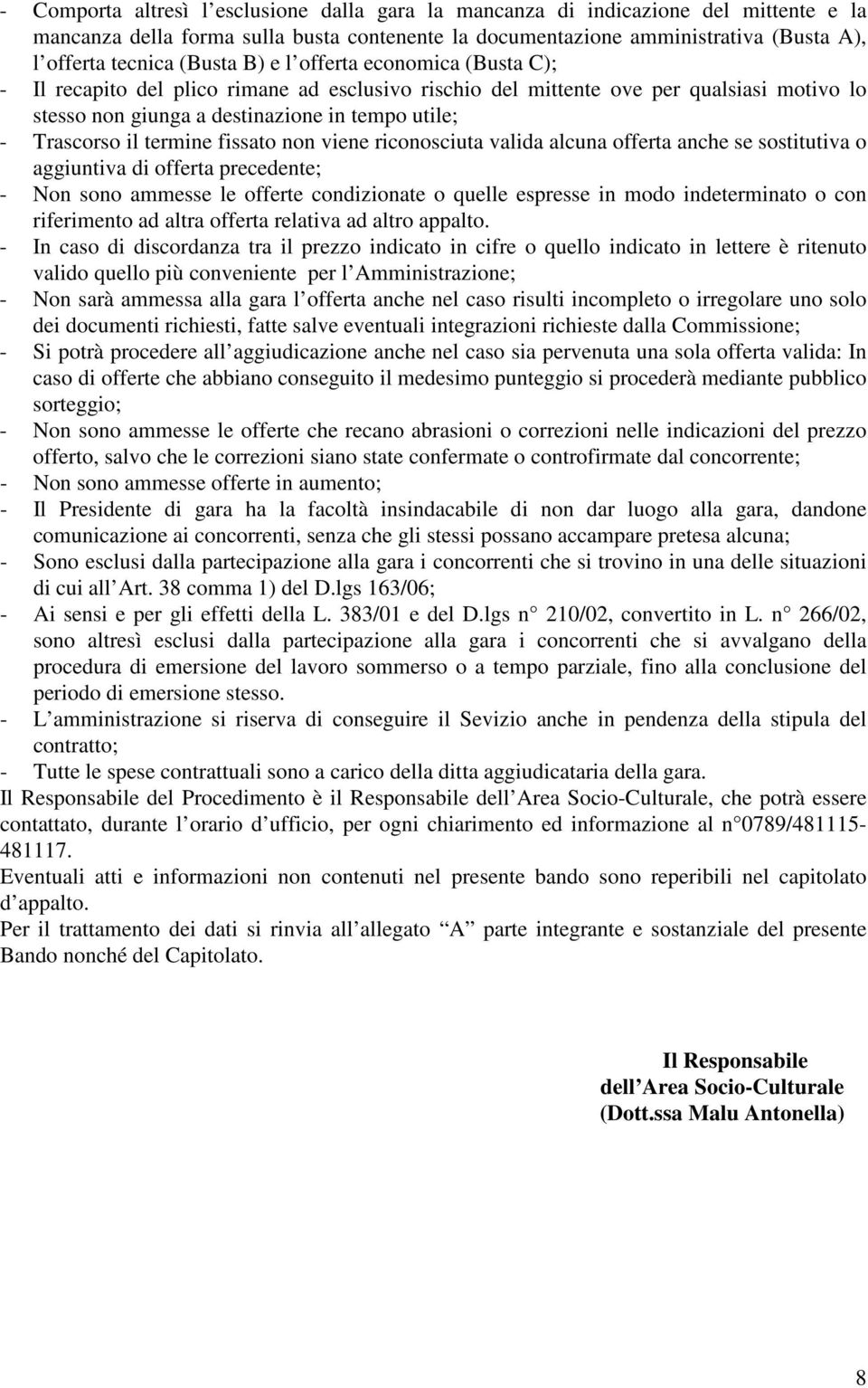 termine fissato non viene riconosciuta valida alcuna offerta anche se sostitutiva o aggiuntiva di offerta precedente; - Non sono ammesse le offerte condizionate o quelle espresse in modo