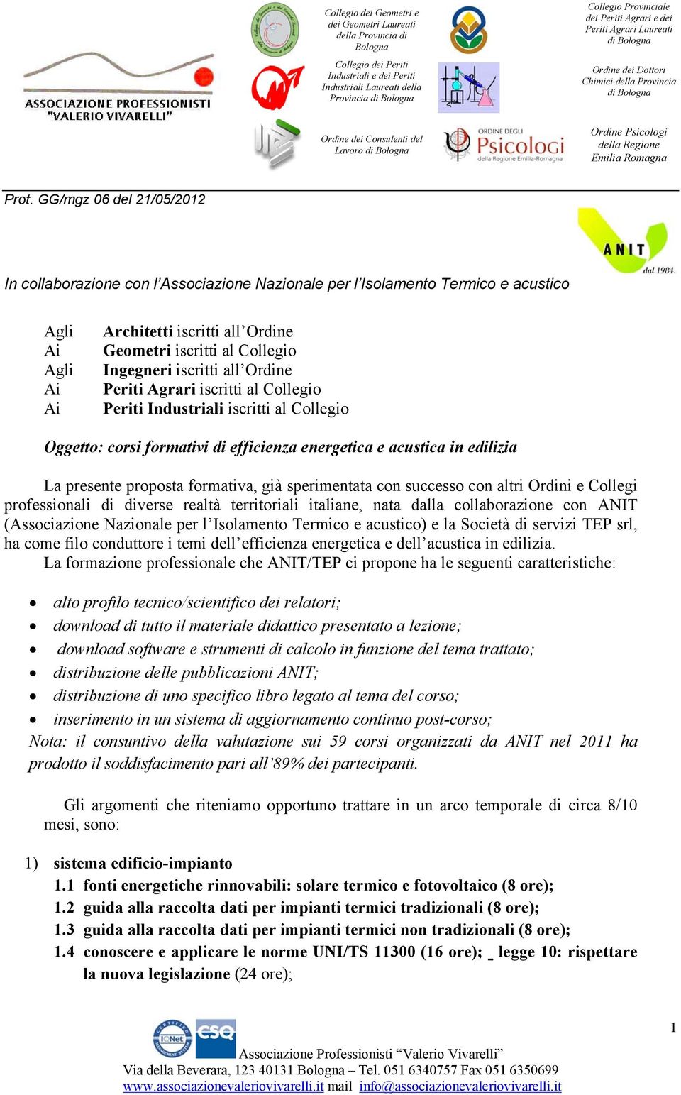 Oggetto: corsi formativi di efficienza energetica e acustica in edilizia La presente proposta formativa, già sperimentata con successo con altri Ordini e Collegi professionali di diverse realtà