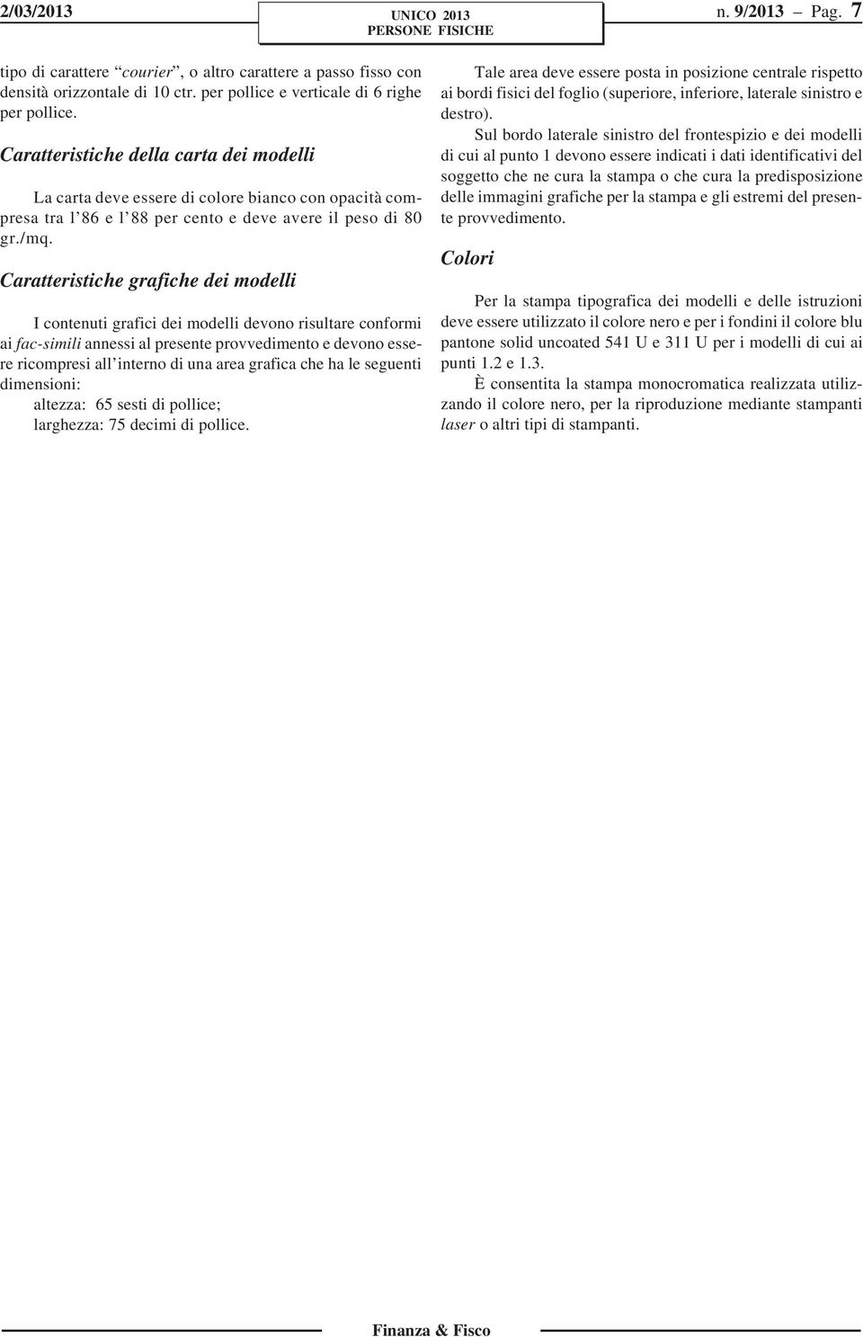 Caratteristiche grafiche dei modelli I contenuti grafici dei modelli devono risultare conformi ai fac-simili annessi al presente provvedimento e devono essere ricompresi all interno di una area