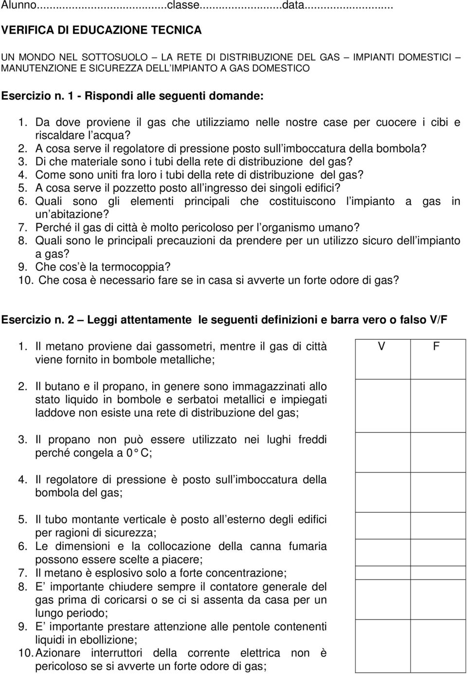 A cosa serve il regolatore di pressione posto sull imboccatura della bombola? 3. Di che materiale sono i tubi della rete di distribuzione del gas? 4.