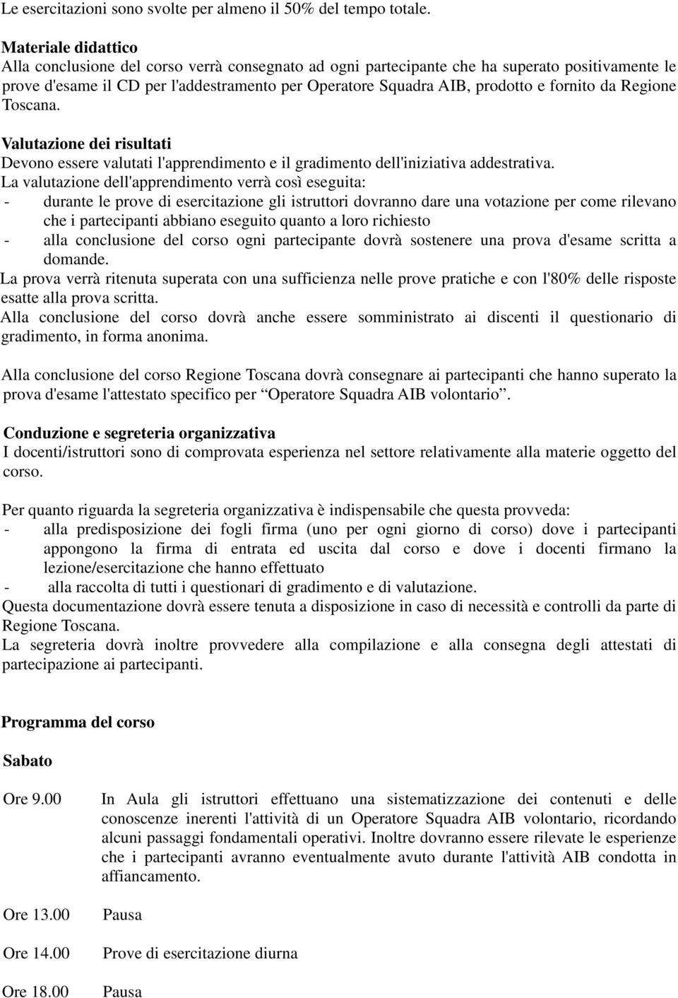 fornito da Regione Toscana. Valutazione dei risultati Devono essere valutati l'apprendimento e il gradimento dell'iniziativa addestrativa.