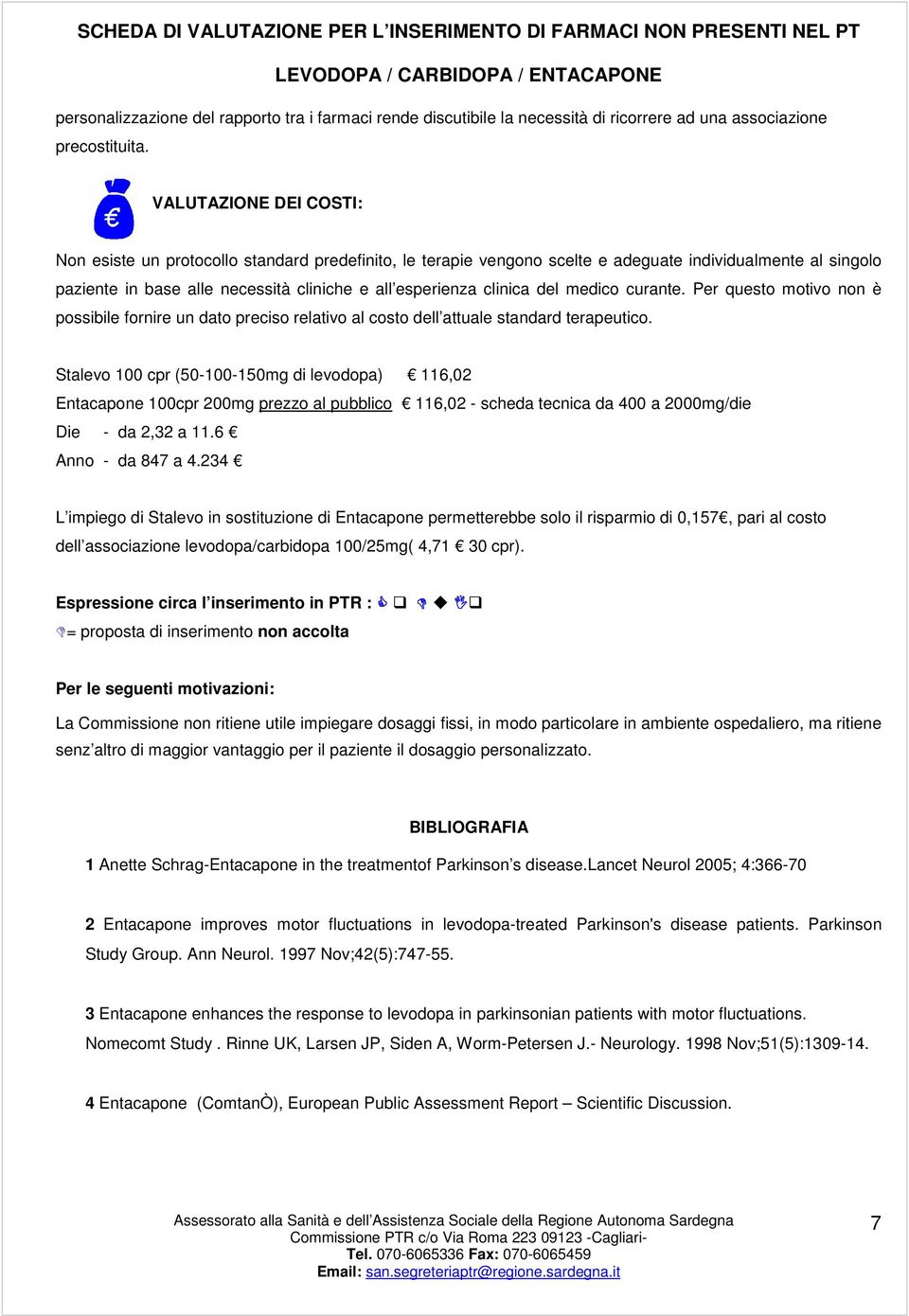 del medico curante. Per questo motivo non è possibile fornire un dato preciso relativo al costo dell attuale standard terapeutico.