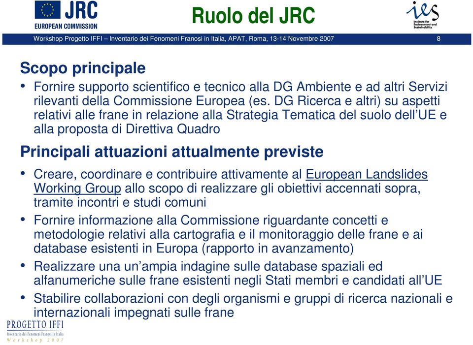 DG Ricerca e altri) su aspetti relativi alle frane in relazione alla Strategia Tematica del suolo dell UE e alla proposta di Direttiva Quadro Principali attuazioni attualmente previste Creare,