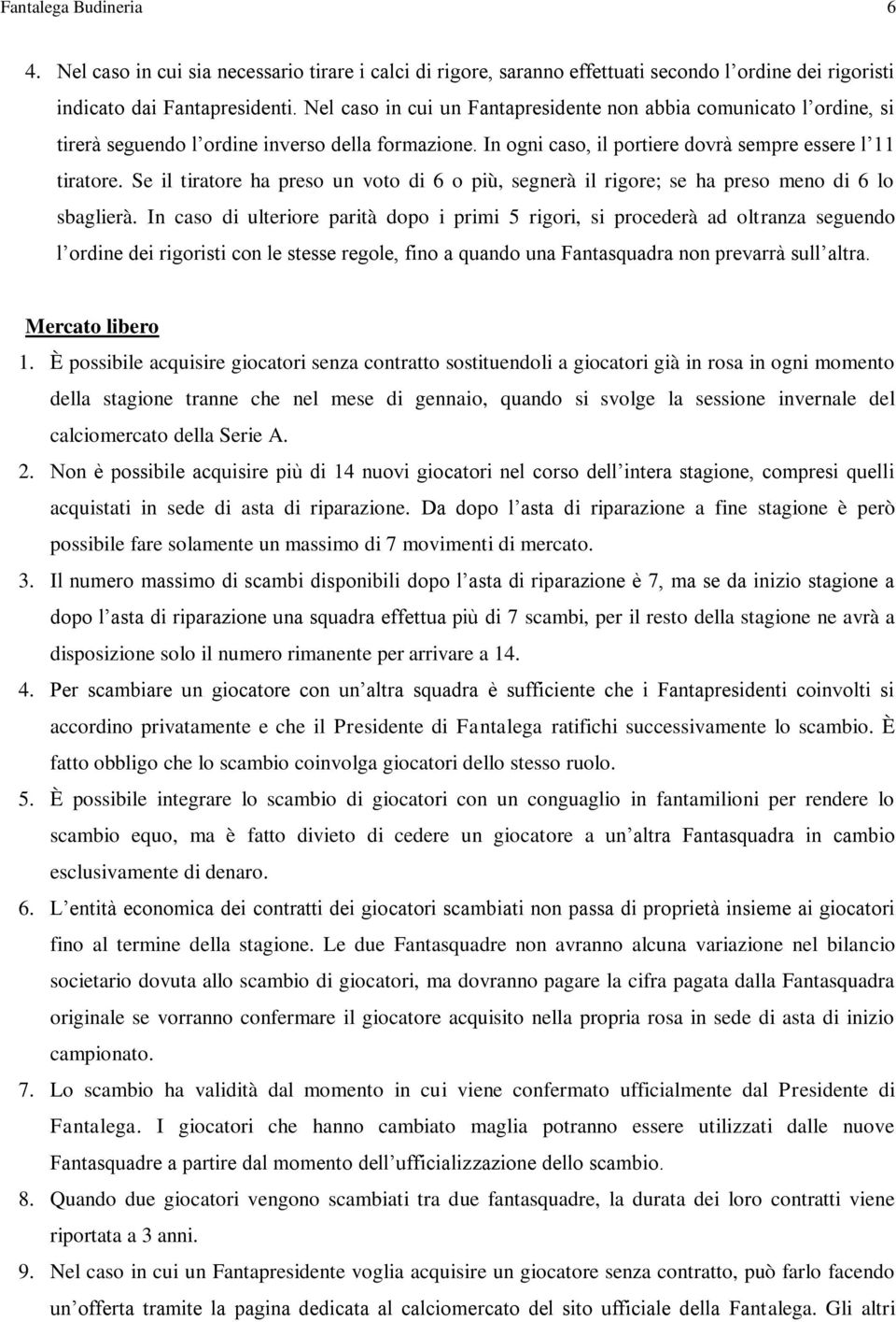 Se il tiratore ha preso un voto di 6 o più, segnerà il rigore; se ha preso meno di 6 lo sbaglierà.